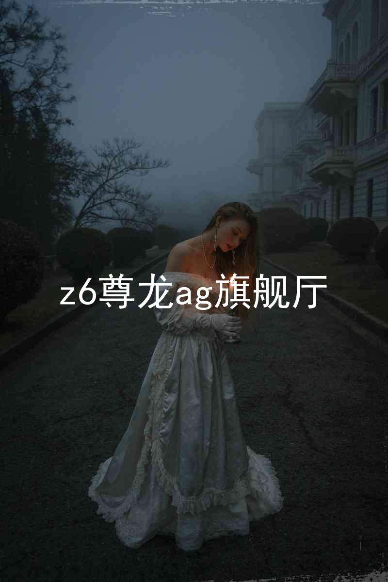 z6尊龙ag旗舰厅