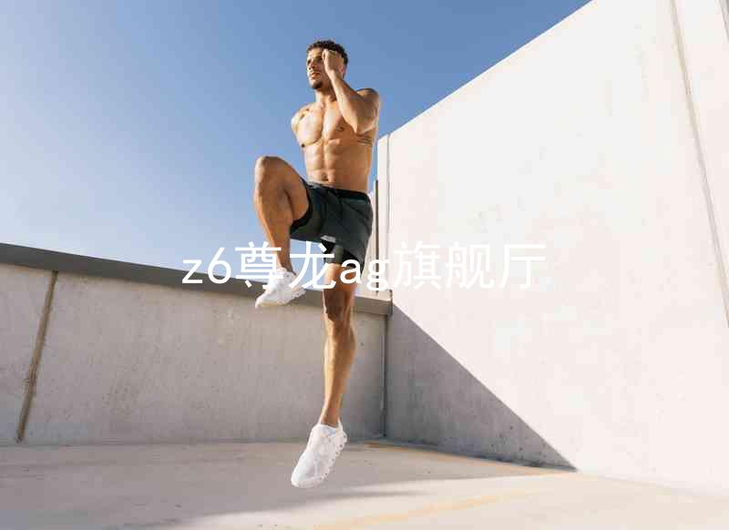 z6尊龙ag旗舰厅